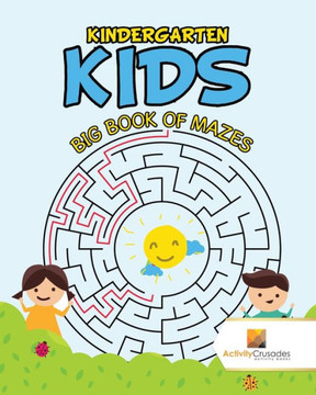 Kindergarten Kids : Big Book Of Mazes Kindergarten Kids : Big Book Of Mazes