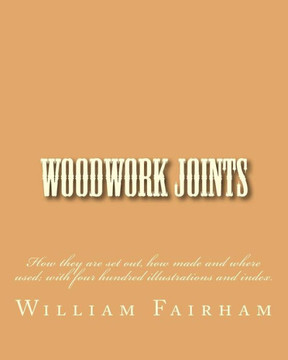 Woodwork Joints: How they are set out, how made and where used; with four hundred illustrations and index.