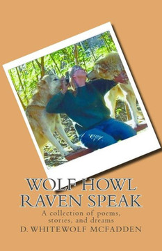 Wolf Howl Raven Speak: a collection of poems, stories, and dreams