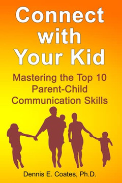 Connect with Your Kid : Mastering the Top 10 Parent-Child Communication Skills Connect with Your Kid : Mastering the Top 10 Parent-Child Communication Skills