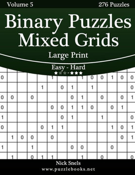 Binary Puzzles Mixed Grids Large Print - Easy to Hard - Volume 5 - 276 Puzzles - Large Print