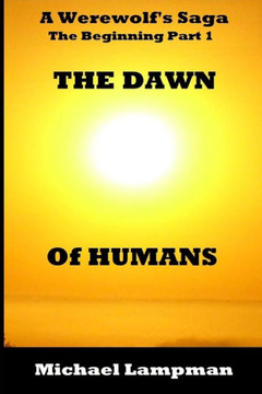 The Dawn of Humans A Werewolf's Saga The Beginning Part 1