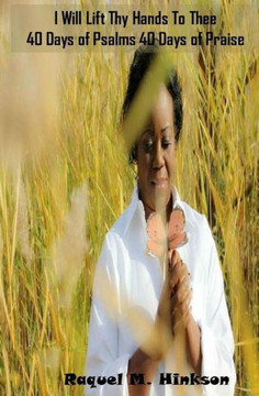 I Will Lift Thy Hands To Thee: 40 Days of Psalms 40 Days of Praise