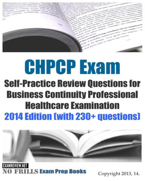 CHPCP Exam Self-Practice Review Questions for Business Continuity Professional H: 2014 Edition (with 230+ questions)