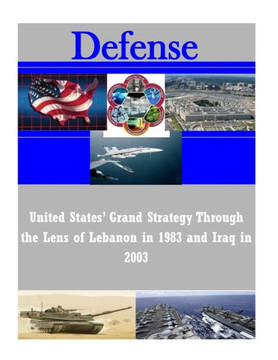 United States' Grand Strategy Through the Lens of Lebanon in 1983 and Iraq in 2003 : 9781502923950
