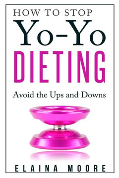 How to Stop Yo-Yo Dieting: Avoid the Ups and Downs