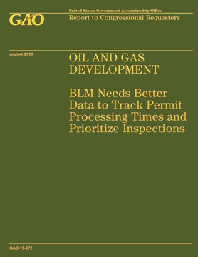 Oil and Gas Development: BLM Needs Better Data to Track Permit Processing Times and Prioritize Inspections