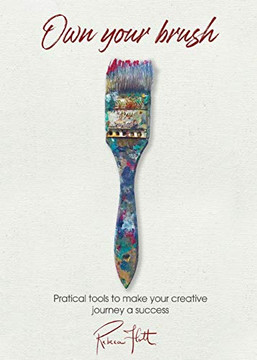 Own Your Brush: Practical Tools to Make Your Creative Journey A Success Own Your Brush: Practical Tools to Make Your Creative Journey A Success