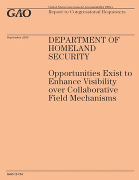 Department of Homeland Security: Opportunities Exist to Enhance Visibility over Collaborative Field Mechanisms