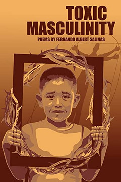 Toxic Masculinity: The Misadventures of a Barrio Boy Toxic Masculinity: The Misadventures of a Barrio Boy