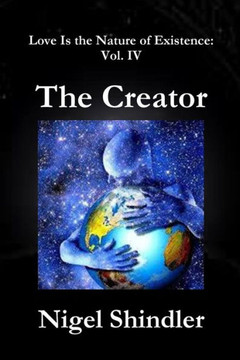 The Creator: Love Is the Nature of Existence: Vol. IV : 9781502980113