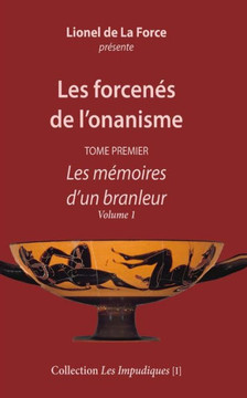 Les forcenes de l'onanisme - Tome premier: Les momoires d'un branleur - Volume 1