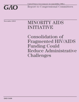 Minority Aids Initiative: Consolidation of Fragmented HIV/AIDS Funding Could Reduce Administrative Challenges