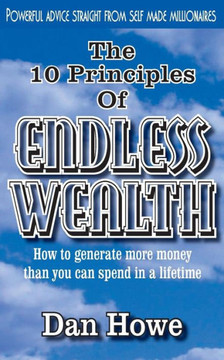 The 10 Principles of ENDLESS WEALTH: how to generate more money than you can spend in a lifetime