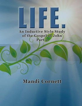 LIFE. Part 2: A 6-week Inductive Style Study of the Gospel of John