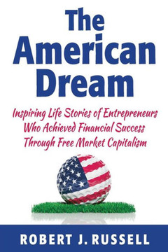 The American Dream: Inspiring life stories of entrepreneurs who achieved financial success through free market capitalism