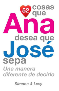 52 Cosas Que Ana Desea Que Jos??Sepa: Una Manera Diferente de Decirlo