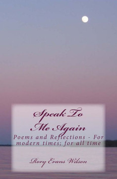 Speak To Me Again: Poems and Reflections - For modern times; for all time