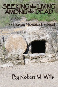 Seeking the Living Among the Dead: The Passion Narrative Revisited