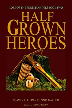 HalfGrown Heroes : Lore of the Forestlanders Book Two HalfGrown Heroes : Lore of the Forestlanders Book Two