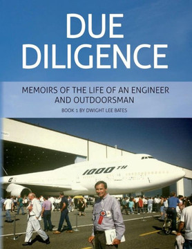 Due Diligence - Memoirs of the Life of an Engineer and Outdoorsman: Book 1 by Dwight Lee Bates