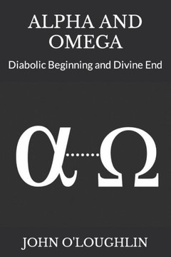 Alpha and Omega: Diabolic Beginning and Divine End Alpha and Omega: Diabolic Beginning and Divine End