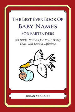 The Best Ever Book of Baby Names for Bartenders: 33,000+ Names for Your Baby That Will Last a Lifetime