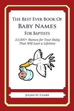 The Best Ever Book of Baby Names for Baptists: 33,000+ Names for Your Baby That Will Last a Lifetime