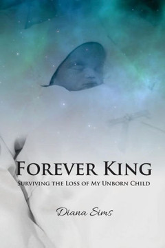 Forever King: Surviving The Loss Of My Unborn Child