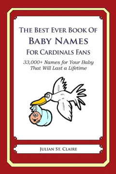 The Best Ever Book of Baby Names for Cardinals Fans: 33,000+ Names for Your Baby That Will Last a Lifetime