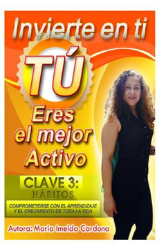 Invierte en ti, Tu eres el mejor Activo: Clave 3 Habitos Comprometerse Con El Aprendizaje Y El Crecimiento De Toda La Vida