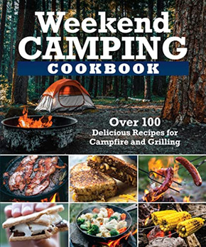 Weekend Camping Cookbook : Over 100 Simple Campfire And Grilling Recipes