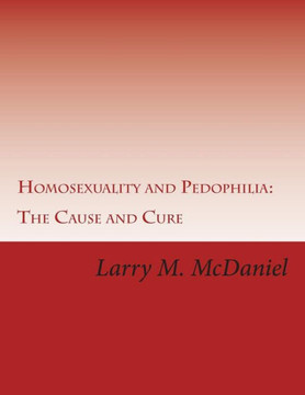 Homosexuality and Pedophilia: : The Cause and Cure