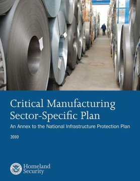 Critical Manufacturing Sector-Specific Plan: An Annex to the National Infrastructure Protection Plan: 2010