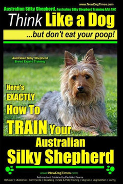 Australian Silky Terrier, Australian Silky Terrier Training AAA AKC Think Like a Dog But Don't Eat Your Poop! Breed Expert Training: Here's EXACTLY Ho