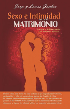 Sexo E Intimidad En El Matrimonio: Lo Que La Biblia Ensena Respecto Al Sexo (Spanish Edition)