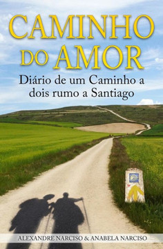 Caminho do Amor: Dierio de um Caminho a dois rumo a Santiago