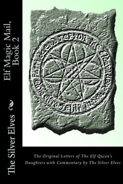 Elf Magic Mail, Book 2: The Original Letters of The Elf Queen's Daughters with Commentary by The Silver Elves