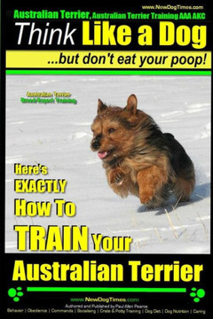 Australian Terrier, Australian Terrier Training, AAA AKC Think Like a Dog But Don't Eat Your Poop! Australian Terrier Breed Expert Training: Here's EX