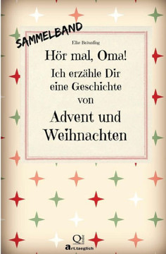 Her mal, Oma! Ich erz??le Dir eine Geschichte von Advent und Weihnachten: Advents- und Weihnachtsgeschichten - Von Kindern erz??lt