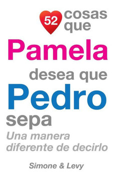52 Cosas Que Pamela Desea Que Pedro Sepa: Una Manera Diferente de Decirlo