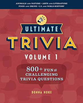 Ultimate Trivia, Volume 1: 800 + Fun and Challenging Trivia Questions Ultimate Trivia, Volume 1: 800 + Fun and Challenging Trivia Questions