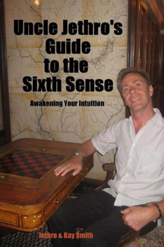 Uncle Jethro's Guide to the Sixth Sense: Awakening Your Intuition