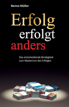 Erfolg erfolgt anders: Das entscheidende Bindeglied zum Mysterium des Erfolges