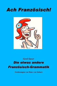 Ach Franzoesisch!: Die etwas andere Franzoesisch-Grammatik Ach Franzoesisch!: Die etwas andere Franzoesisch-Grammatik