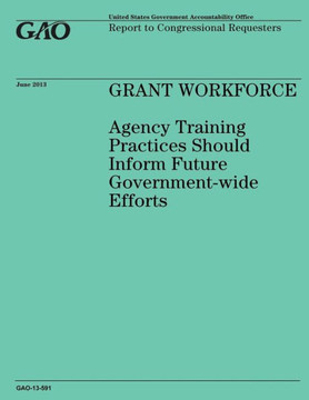 GRANT WORKFORCE Agency Training Practices Should Inform Future Government-wide Efforts