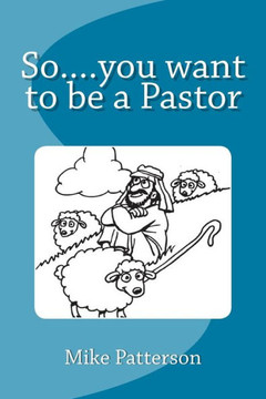 So....you want to be a Pastor So....you want to be a Pastor