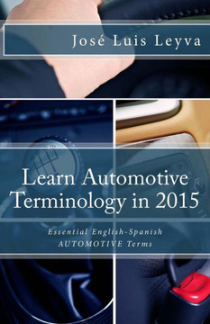 Learn Automotive Terminology in 2015: English-Spanish: Essential English-Spanish AUTOMOTIVE Terms