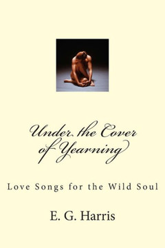 Under the Cover of Yearning: Love Songs for the Wild Soul