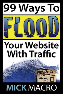 Flood Your Website With Traffic: 99 Website Traffic Tips